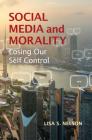 Social Media and Morality: Losing Our Self Control By Lisa S. Nelson Cover Image