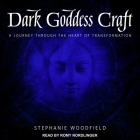 Dark Goddess Craft: A Journey Through the Heart of Transformation By Romy Nordlinger (Read by), Stephanie Woodfield Cover Image