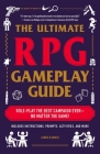 The Ultimate RPG Gameplay Guide: Role-Play the Best Campaign Ever—No Matter the Game! (The Ultimate RPG Guide Series ) Cover Image