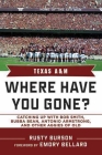Texas A & M: Where Have You Gone? Catching Up with Bubba Bean, Antonio Armstrong, and Other Aggies of Old By Rusty Burson, Emory Bellard (Foreword by) Cover Image