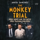 The Monkey Trial: John Scopes and the Battle Over Teaching Evolution By Anita Sanchez Cover Image