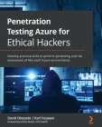 Penetration Testing Azure for Ethical Hackers: Develop practical skills to perform pentesting and risk assessment of Microsoft Azure environments By David Okeyode, Karl Fosaaen Cover Image