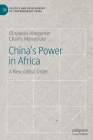 China's Power in Africa: A New Global Order (Politics and Development of Contemporary China) By Olayiwola Abegunrin, Charity Manyeruke Cover Image