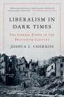 Liberalism in Dark Times: The Liberal Ethos in the Twentieth Century By Joshua L. Cherniss Cover Image