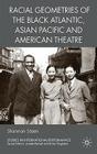 Racial Geometries of the Black Atlantic, Asian Pacific and American Theatre (Studies in International Performance) By Shannon Steen Cover Image