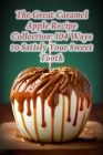 The Great Caramel Apple Recipe Collection: 104 Ways to Satisfy Your Sweet Tooth By The Hidden Gem Saka Cover Image