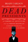Dead Presidents: An American Adventure into the Strange Deaths and Surprising Afterlives of Our Nation’s Leaders Cover Image