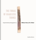 The Forms of Nameless Things: Experimental Photographs by William Henry Fox Talbot Cover Image