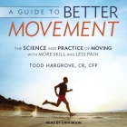 A Guide to Better Movement Lib/E: The Science and Practice of Moving with More Skill and Less Pain Cover Image