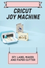 Cricut Joy Machine: Diy, Label Maker, And Paper Cutter: Cricut Joy Design Space Cover Image