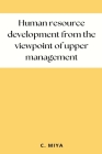 Human resource development from the viewpoint of upper management By C. Miya Cover Image