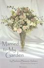 Married to My Garden By Barbara Blossom Ashmun, Kaye Synoground (Illustrator) Cover Image