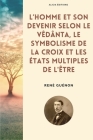 L'homme et son devenir selon le Vêdânta, Le symbolisme de la Croix et Les états multiples de l'être By René Guénon Cover Image