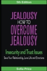 Jealousy: How To Overcome Jealousy, Insecurity and Trust Issues - Save Your Relationship, Love Life and Emotions By Sofia Price Cover Image