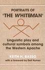Portraits of 'The Whiteman': Linguistic Play and Cultural Symbols Among the Western Apache By Keith H. Basso Cover Image