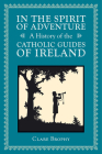 In the Spirit of Adventure: A History of the Catholic Guides of Ireland By Clare Brophy Cover Image