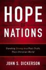 Hope of Nations: Standing Strong in a Post-Truth, Post-Christian World By John S. Dickerson Cover Image
