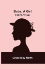 Bobs, a Girl Detective By Grace May North Cover Image