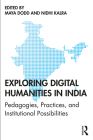 Exploring Digital Humanities in India: Pedagogies, Practices, and Institutional Possibilities By Maya Dodd (Editor), Nidhi Kalra (Editor) Cover Image