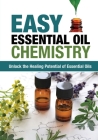Easy Essential Oil Chemistry: Unlock the Healing Potential of Essential Oils By Jimm Harrison Cover Image