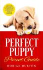 Perfect Puppy Parent Guide: Discover the Secrets to Training any Puppy in just 21 Days, Even if You're a Clueless Beginner Cover Image
