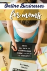 Online Business for Moms: Learn How to Start an Online Business Right at Home for Moms Cover Image