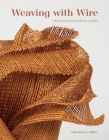 Weaving with Wire: Creating Woven Metal Fabric By Christine K. Miller Cover Image