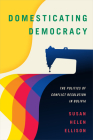 Domesticating Democracy: The Politics of Conflict Resolution in Bolivia By Susan Helen Ellison Cover Image
