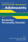 Handbook of Good Psychiatric Management for Adolescents With Borderline Personality Disorder By Lois W. Choi-Kain (Editor) Cover Image