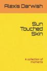 Sun Touched Skin: A collection of moments Cover Image