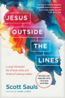 Jesus Outside the Lines: A Way Forward for Those Who Are Tired of Taking Sides By Scott Sauls, Gabe Lyons (Foreword by) Cover Image