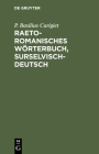 Raetoromanisches Wörterbuch, Surselvisch-Deutsch By P. Basilius Carigiet Cover Image