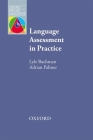 Language Assessment in Practice: Developing Language Assessments and Justifying Their Use in the Real World (Oxford Applied Linguistics) By Lyle Bachman, Adrian Palmer Cover Image