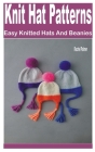 Knit Hat Patterns: Easy Knitted Hats and Beanies Cover Image