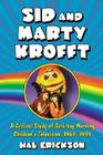 Sid and Marty Krofft: A Critical Study of Saturday Morning Children's Television, 1969-1993 By Hal Erickson Cover Image