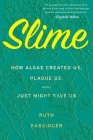 Slime: How Algae Created Us, Plague Us, and Just Might Save Us Cover Image