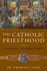 The Catholic Priesthood: Biblical Foundations By Thomas J. Lane Cover Image