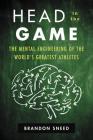 Head in the Game: The Mental Engineering of the World's Greatest Athletes By Brandon Sneed Cover Image