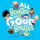 All Bodies Are Good Bodies By Charlotte Barkla, Erica Salcedo (Illustrator) Cover Image