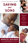 Saving Our Sons: Raising Black Children in a Turbulent World (New Edition) (Parenting Black Teen Boys, Improving Black Family Health an By Marita Golden, Nathan McCall (Foreword by), M. J. Fievre (Afterword by) Cover Image