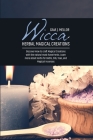 Wicca Herbal Magical Creations: Discover How to craft Magical Creations with the natural must-have Herbs. Learn more about Herbs for Baths, Oils, Teas By Gaia J. Mellor Cover Image