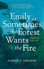 Emily As Sometimes the Forest Wants the Fire By Darren Demaree Cover Image