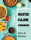 Rustic Cajun Cookbook: Discover the Heart of Southern Cooking with Delicious Cajun Recipes By Gloria M Molyneux Cover Image