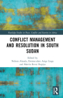 Conflict Management and Resolution in South Sudan (Routledge Studies in Peace) By Nelson Alusala (Editor), Emmaculate Asige Liaga (Editor), Martin Revai Rupiya (Editor) Cover Image