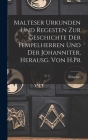 Malteser Urkunden und Regesten zur Geschichte der Tempelherren und der Johanniter, Herausg. von H.Pr By Templars Cover Image