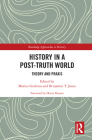 History in a Post-Truth World: Theory and Praxis (Routledge Approaches to History) By Marius Gudonis (Editor), Benjamin T. Jones (Editor) Cover Image