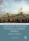 Landscape Painting in Revolutionary France: Liberty's Embrace (Routledge Research in Art History) By Steven Adams Cover Image