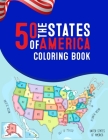 50 The States of America Coloring Book: 50 State Maps, Capitals, Animals, Birds, Flowers, Mottos, Cities, Population, Regions Perfect Easy To Color An Cover Image
