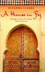 A House in Fez: Building a Life in the Ancient Heart of Morocco By Suzanna Clarke Cover Image