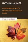 Naturally Late: Synchronization in Socially Constructed Times (New Critical Humanities) By Will Johncock Cover Image